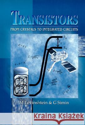 Transistors: From Crystals to Integrated Circuits M. Levinshtein G. Simin  9789810227432 World Scientific Publishing Co Pte Ltd - książka