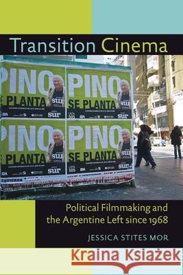 Transition Cinema: Political Filmmaking and the Argentine Left since 1968 Stites Mor, Jessica 9780822961918 University of Pittsburgh Press - książka