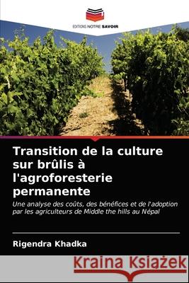 Transition de la culture sur brûlis à l'agroforesterie permanente Khadka, Rigendra 9786203256635 Editions Notre Savoir - książka