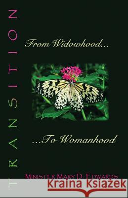 Transition: From Widowhood to Womanhood: A Resource Handbook for Widows Min Mary D. Edwards Shannon E. Crowley 9780971048256 Mary Darlene Edwards - książka