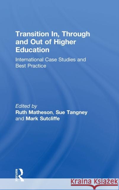 Transition In, Through and Out of Higher Education: International Case Studies and Best Practice Ruth Matheson Tangney Sue Mark Sutcliffe 9781138682177 Routledge - książka