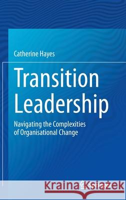 Transition Leadership: Navigating the Complexities of Organisational Change Hayes, Catherine 9783030427863 Springer - książka