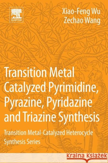 Transition Metal Catalyzed Pyrimidine, Pyrazine, Pyridazine and Triazine Synthesis: Transition Metal-Catalyzed Heterocycle Synthesis Series Wu, Xiao-Feng 9780128093788 Elsevier - książka