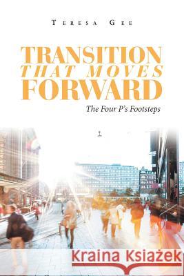 Transition That Moves Forward: The Four P's Footsteps Teresa Gee 9781796044614 Xlibris Us - książka