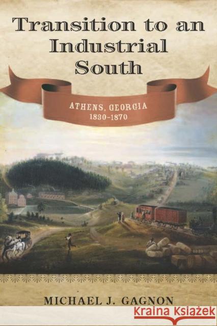 Transition to an Industrial South: Athens, Georgia, 1830-1870 Gagnon, Michael J. 9780807145081 Louisiana State University Press - książka