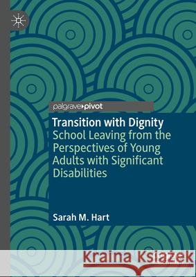 Transition with Dignity: School Leaving from the Perspectives of Young Adults with Significant Disabilities Sarah M. Hart 9789819723508 Palgrave MacMillan - książka