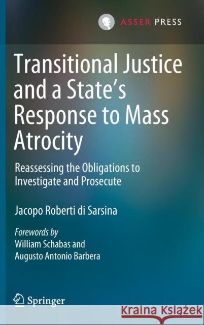 Transitional Justice and a State's Response to Mass Atrocity: Reassessing the Obligations to Investigate and Prosecute Roberti Di Sarsina, Jacopo 9789462652750 T.M.C. Asser Press - książka
