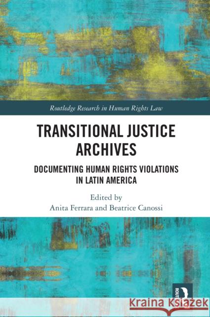Transitional Justice Archives: Documenting Human Rights Violations in Latin America Anita Ferrara Beatrice Canossi 9781041003397 Routledge - książka