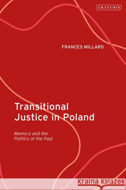 Transitional Justice in Poland: Memory and the Politics of the Past Frances Millard 9780755601332 I. B. Tauris & Company - książka