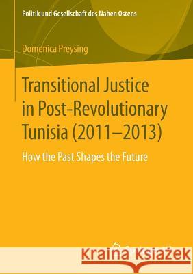 Transitional Justice in Post-Revolutionary Tunisia (2011-2013): How the Past Shapes the Future Preysing, Domenica 9783658120115 Springer vs - książka