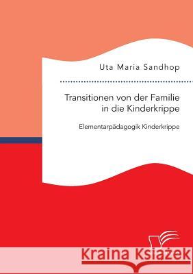 Transitionen von der Familie in die Kinderkrippe: Elementarpädagogik Kinderkrippe Uta Maria Sandhop   9783959347099 Diplomica Verlag Gmbh - książka