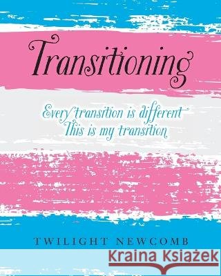 Transitioning: Every transition is different. This is my transition. Twilight Newcomb   9798822904965 Palmetto Publishing - książka