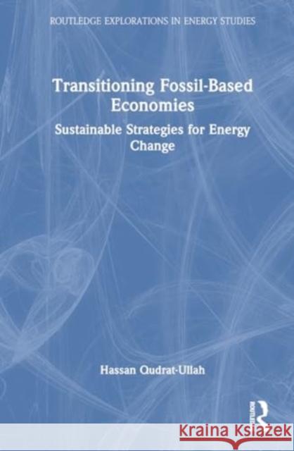 Transitioning Fossil-Based Economies: Sustainable Strategies for Energy Change Hassan Qudrat-Ullah 9781032904917 Taylor & Francis Ltd - książka