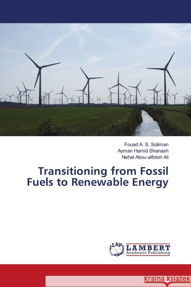 Transitioning from Fossil Fuels to Renewable Energy Soliman, Fouad A. S., Shanash, Ayman Hamid, Ali, Nehal Abou-alfotoh 9786204741147 LAP Lambert Academic Publishing - książka