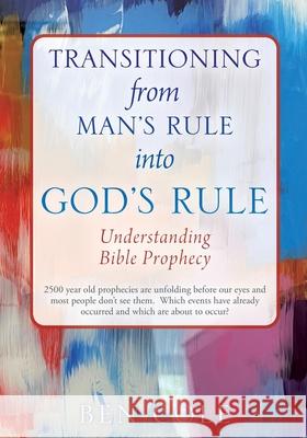 Transitioning from Man's Rule into God's Rule: Understanding Bible Prophecy Ben Cole 9781977248961 Outskirts Press - książka