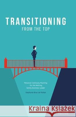 Transitioning from the Top: Personal Continuity Planning for the Retiring Family Business Leader Brun De Pontet, Stephanie 9781137578037  - książka