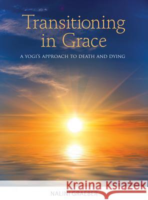 Transitioning in Grace: A Yogi's Approach to Death and Dying Nalini Graeber 9781565893368 Crystal Clarity Publishers - książka