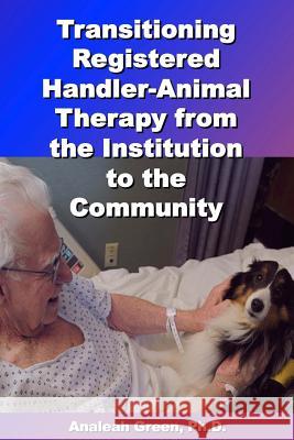 Transitioning Registered Handler-Animal Therapy: : From the Institution to the Community Green Ph. D., Analeah 9781511467971 Createspace - książka