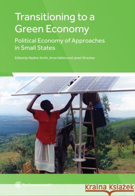 Transitioning to a Green Economy: Political Economy of Approaches in Small States Nadine Smith, Anna Halton, Janet Strachan 9781849291279 Commonwealth Secretariat - książka