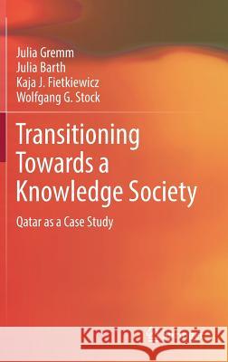 Transitioning Towards a Knowledge Society: Qatar as a Case Study Julia Gremm, Julia Barth, Kaja J. Fietkiewicz, Wolfgang G. Stock 9783319711942 Springer International Publishing AG - książka