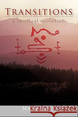 Transitions: A Spiritual Evolution Nathaniel 9781462017386 iUniverse.com - książka