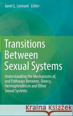 Transitions Between Sexual Systems: Understanding the Mechanisms Of, and Pathways Between, Dioecy, Hermaphroditism and Other Sexual Systems Leonard, Janet L. 9783319941370 Springer - książka