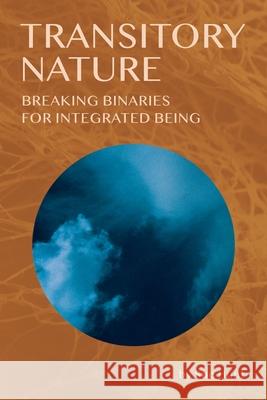 Transitory Nature: Breaking Binaries for Integrated Being Sue Hunt 9781735471068 Numinous Books - książka