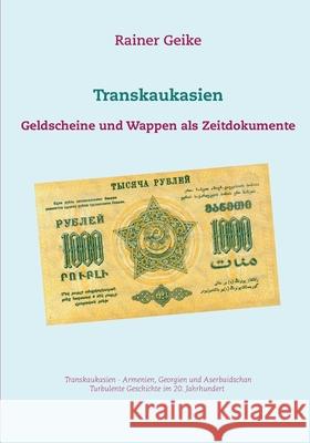 Transkaukasien: Geldscheine und Wappen als Zeitdokumente Rainer Geike 9783753424583 Books on Demand - książka