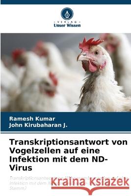 Transkriptionsantwort von Vogelzellen auf eine Infektion mit dem ND-Virus Kumar, Ramesh, Kirubaharan J., John 9786208765286 Verlag Unser Wissen - książka