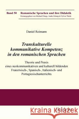 Transkulturelle kommunikative Kompetenz in den romanischen Sprachen. Theorie und Praxis eines neokommunikativen und kulturell bildenden Französisch-, Spanisch-, Italienisch- und Portugiesischunterrich Daniel Reimann, Michael Frings, Andre Klump 9783838203638 Ibidem Press - książka
