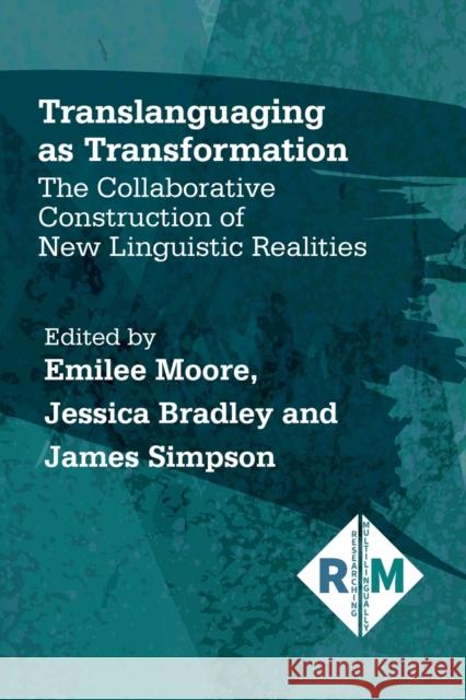 Translanguaging as Transformation: The Collaborative Construction of New Linguistic Realities Emilee Moore Jessica Bradley James Simpson 9781788928038 Multilingual Matters Limited - książka