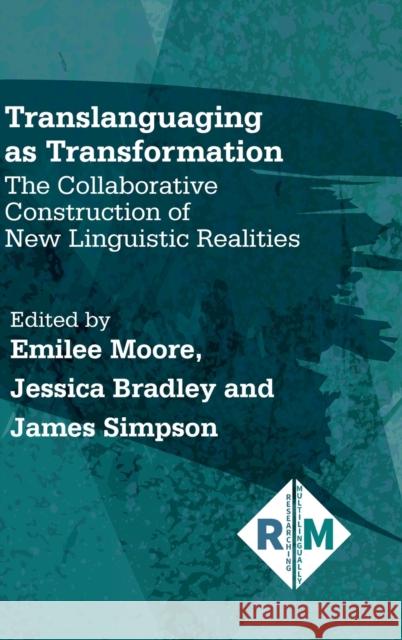 Translanguaging as Transformation: The Collaborative Construction of New Linguistic Realities Emilee Moore Jessica Bradley James Simpson 9781788928045 Multilingual Matters Limited - książka