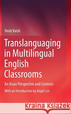 Translanguaging in Multilingual English Classrooms: An Asian Perspective and Contexts Vaish, Viniti 9789811510861 Springer - książka