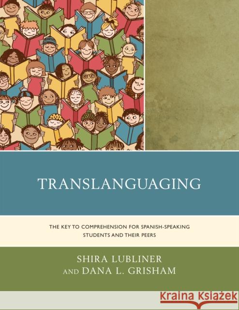 Translanguaging: The Key to Comprehension for Spanish-Speaking Students and Their Peers Shira Lubliner Dana L. Grisham 9781475831610 Rowman & Littlefield Publishers - książka