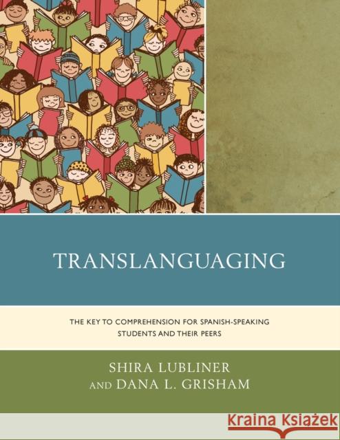 Translanguaging: The Key to Comprehension for Spanish-Speaking Students and Their Peers Shira Lubliner Dana L. Grisham 9781475831627 Rowman & Littlefield Publishers - książka