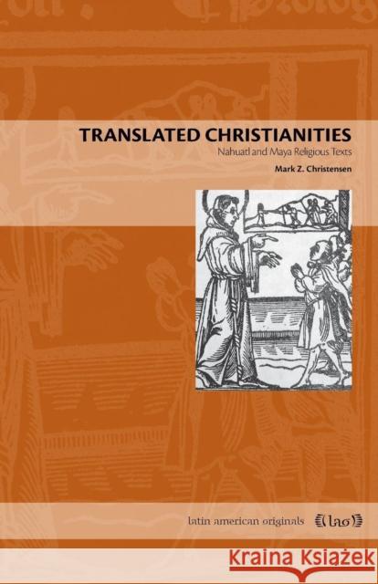 Translated Christianities: Nahuatl and Maya Religious Texts Mark Z. Christensen 9780271063614 Penn State University Press - książka