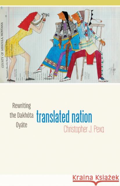 Translated Nation: Rewriting the Dakhóta Oyáte Christopher J. Pexa 9781517900700 University of Minnesota Press (JL) - książka