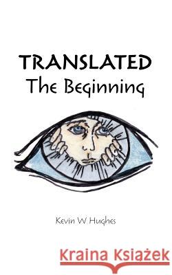 Translated: The Beginning Hughes, Kevin W. 9781412085243 Trafford Publishing - książka