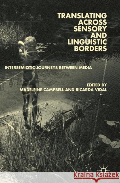 Translating Across Sensory and Linguistic Borders: Intersemiotic Journeys Between Media Campbell, Madeleine 9783319972435 Palgrave MacMillan - książka