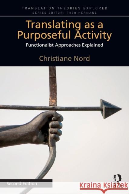 Translating as a Purposeful Activity: Functionalist Approaches Explained Christiane Nord 9781138573345 Routledge - książka