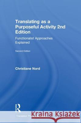 Translating as a Purposeful Activity: Functionalist Approaches Explained Christiane Nord 9781138573369 Routledge - książka