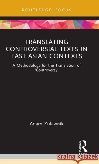 Translating Controversial Texts in East Asian Contexts: A Methodology for the Translation of 'Controversy' Adam Zulawnik 9780367766221 Routledge - książka