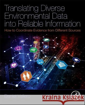 Translating Diverse Environmental Data Into Reliable Information: How to Coordinate Evidence from Different Sources Daniel Vallero 9780128124468 Academic Press - książka