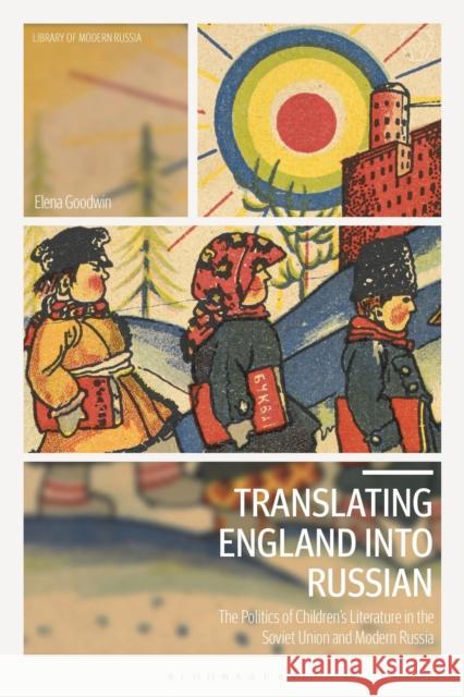 Translating England Into Russian: The Politics of Children's Literature in the Soviet Union and Modern Russia Elena Goodwin 9781350133990 Bloomsbury Academic - książka