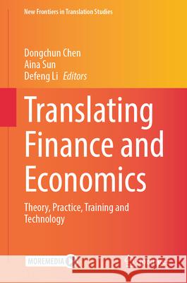 Translating Finance and Economics: Theory, Practice, Training and Technology Dongchun Chen Aina Sun Defeng Li 9789819543731 Springer - książka