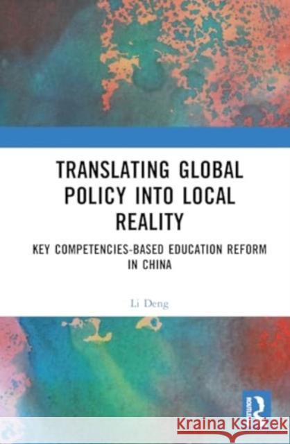 Translating Global Policy Into Local Reality: Key Competencies-Based Education Reform in China Li Deng 9781032963693 Taylor & Francis Ltd - książka