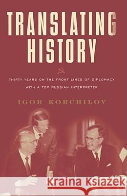 Translating History: Thirty Years on the Front Lines of Diplomacy with a Top Russian Interpreter Igor Korchilov 9780684870410 Scribner Book Company - książka