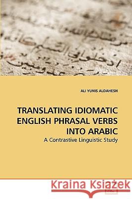 Translating Idiomatic English Phrasal Verbs Into Arabic Ali Yunis Aldahesh 9783639209105 VDM Verlag - książka