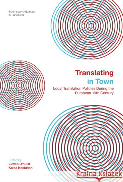 Translating in Town: Local Translation Policies During the European 19th Century Lieven D'Hulst Jeremy Munday Kaisa Koskinen 9781350091009 Bloomsbury Academic - książka