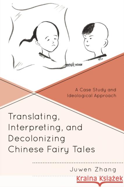 Translating, Interpreting, and Decolonizing Chinese Fairy Tales: A Case Study and Ideological Approach Juwen Zhang 9781666970227 Lexington Books - książka